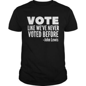 Vote John Lewis Quote Like Weve Never Voted Before Shirt 1